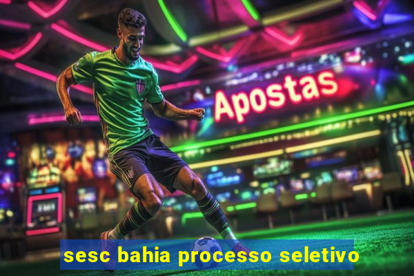 sesc bahia processo seletivo